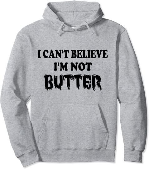 I Can't Believe I'm Not Butter Hoodie that says Butter Funny Pullover Hoodie