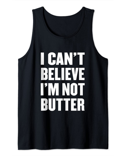 Funny Saying Shirt Quote Gift I Can't Believe I'm Not Butter Tank Top
