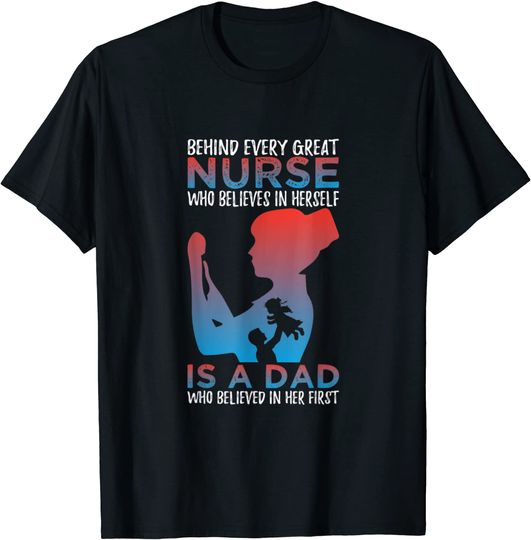 Behinds Every Great Nurse Who Believes In Herself Is A Dad T Shirt