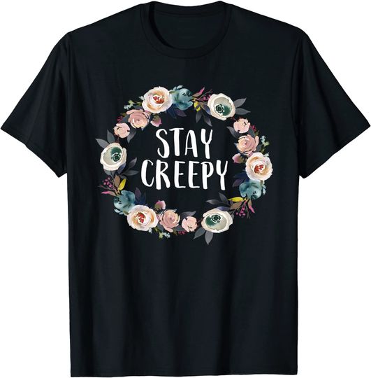 Stay Creepy Funny Sarcastic Floral T Shirt