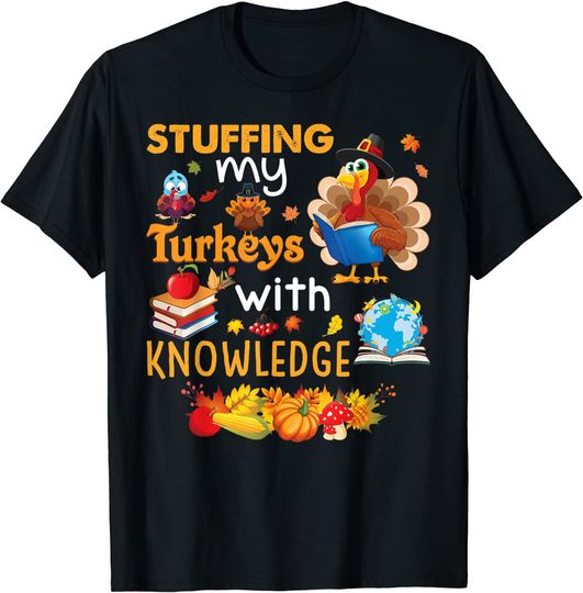 Stuffing My Turkeys With Knowledge Thanksgiving Teacher T-Shirt