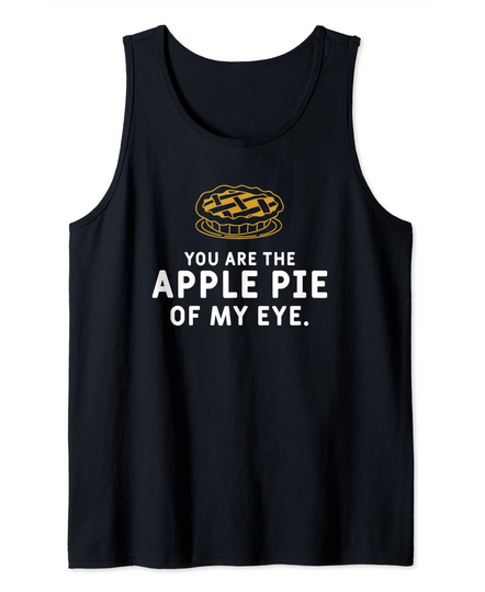 Discover You Are The Apple Pie Of My Eye Tank Top