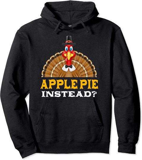 Discover Apple Pie Instead Thanksgiving Pullover Hoodie