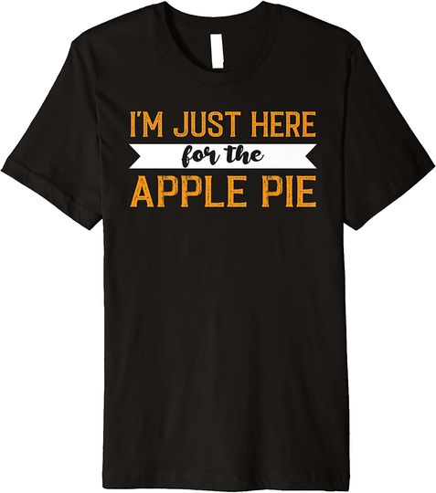 Discover I'm just here for the Apple Pie Thanksgiving T-Shirt