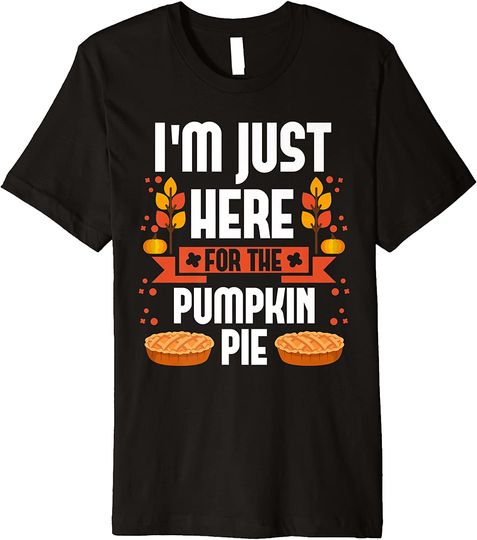 Discover I'm just here for the pumpkin pie T-Shirt