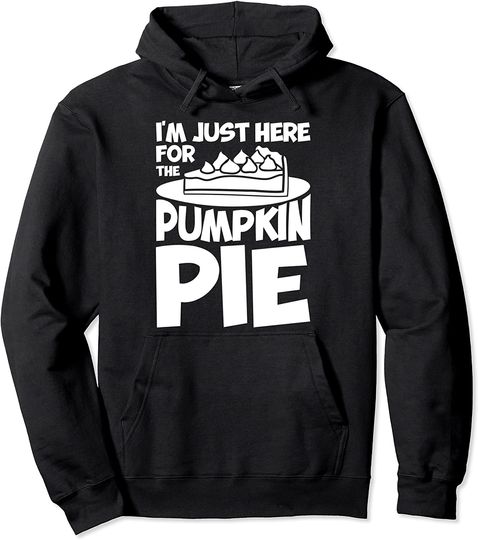 I'm Just Here For The Pumpkin Pie Thanksgiving Pullover Hoodie