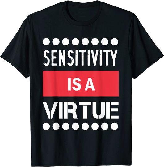 Sensitivity Is A Virtue T-Shirt