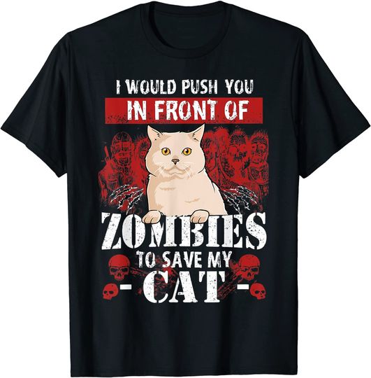 Discover I Would Push You In Front Of Zombies To Save My Cat Funny T-Shirt