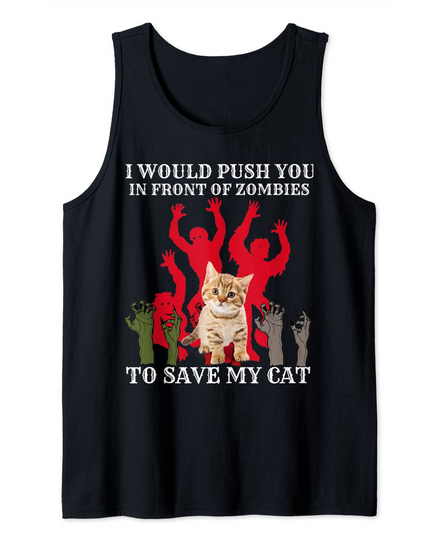 Discover I Would Push You In Front Of Zombies To Save My Cat Tank Top