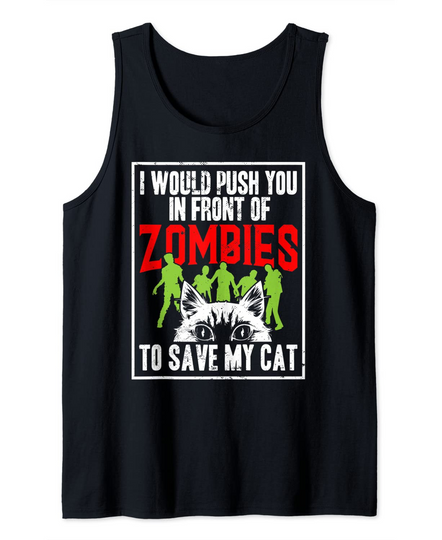 Discover I Would Push You In Front Of Zombies To Save My Cat Tank Top