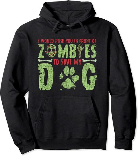 Discover I Would Push You In Front Of Zombies To Save My Dog Lover Pullover Hoodie