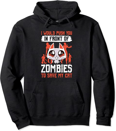 Discover I Would Push You In Front Of Zombies To Save My Cat Pullover Hoodie