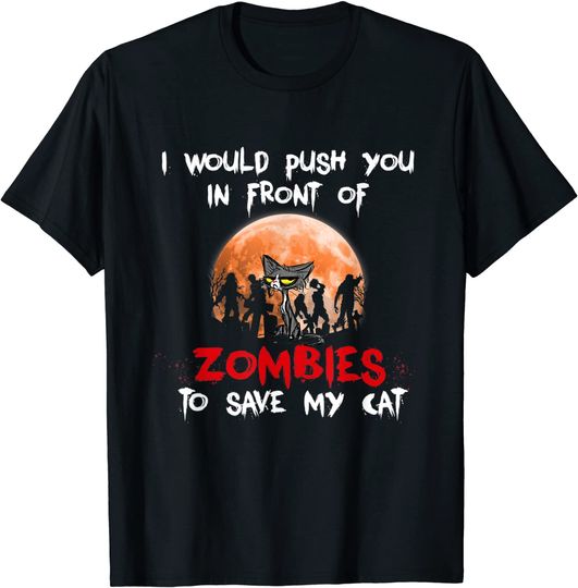 Discover I Would Push You In Front Of Zombies To Save My Cat T-Shirt