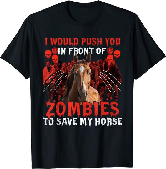 I Would Push You In Front Of Zombies To Save My Horse T-Shirt