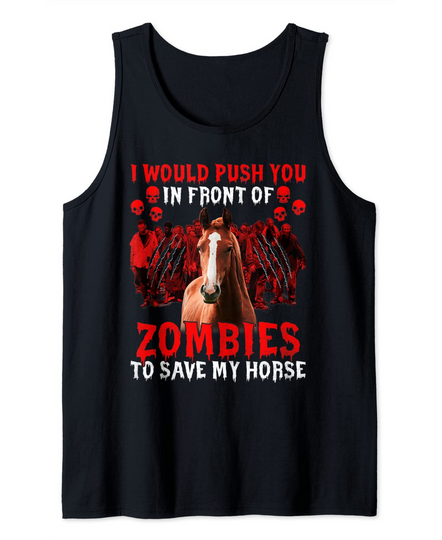 Discover I would push you in front of zombies to save my horse Funny Tank Top