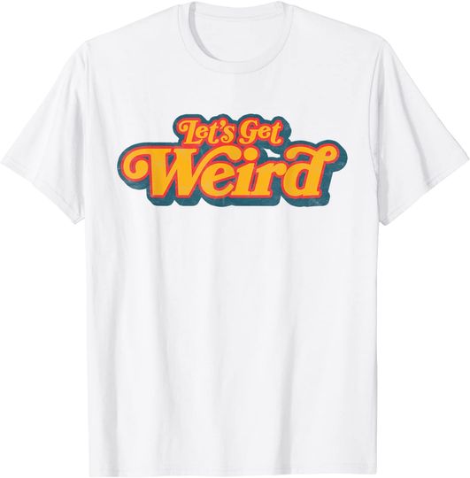 Let's Get Weird Vintage Festival Typography T Shirt