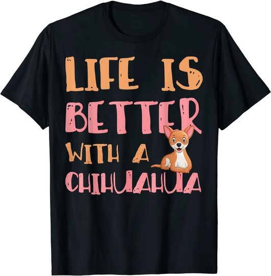 Discover Life Is Better With A Chihuahua T-Shirt