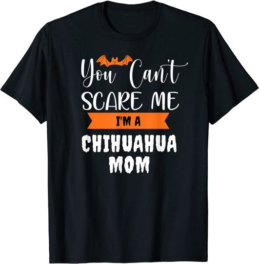 Discover You Can't Scare Me I'm a Chihuahua Mom T-Shirt