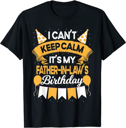 I Can't Keep Calm It's My Father in law Birthday T-Shirt