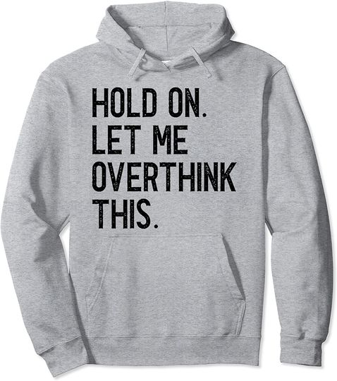 Sarcastic Anxiety Hold On Let Me Overthink This Funny Quote Pullover Hoodie