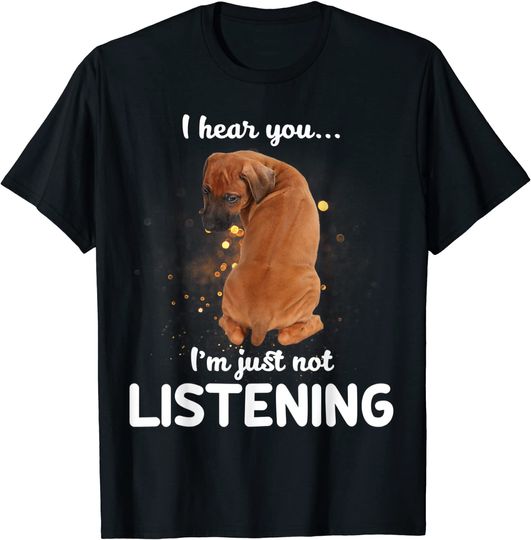 Discover Rhodesian Ridgeback I Hear You Not Listening T Shirt