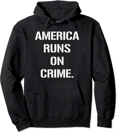 America Runs On Crime Pullover Hoodie