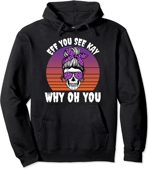 Eff You See Kay Why Oh You Skeleton Skull Halloween Saying Pullover Hoodie