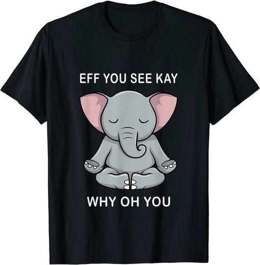 Eff You See Kay Why Oh You Funny Elephant T-Shirt