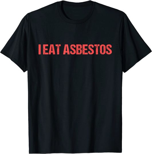 I Eat Asbestos Removal Professional T Shirt