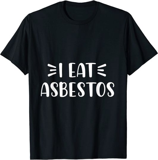 I Eat Asbestos T Shirt
