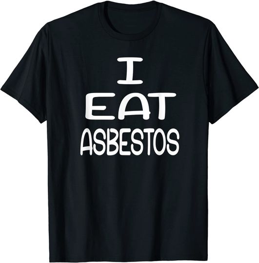 I Eat Asbestos T Shirt