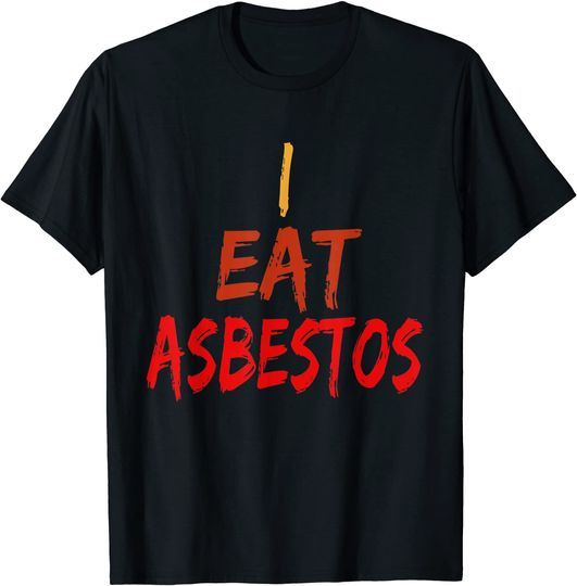 I Eat Asbestos T Shirt