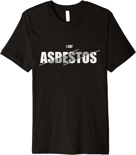 I Eat Asbestos Premium T Shirt