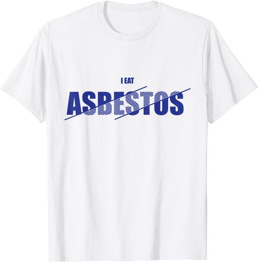 I Eat Asbestos T Shirt