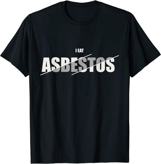 I Eat Asbestos T Shirt