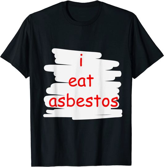 I Eat Asbestos  Removal Professional T Shirt