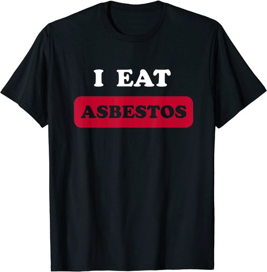 I Eat Asbestos T Shirt