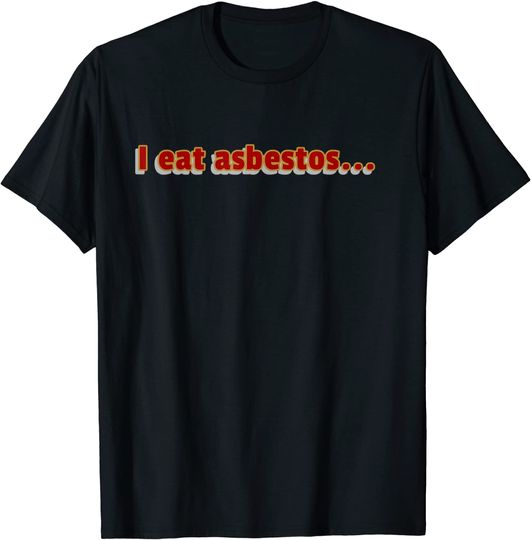 I Eat Asbestos Skilled  Removal Humor T Shirt