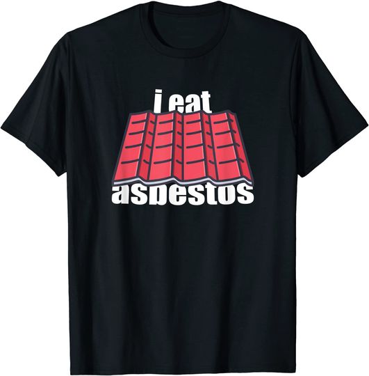 I Eat Asbestos T Shirt