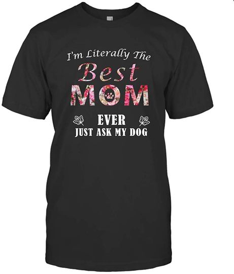Discover Osborna Arrt Im Literally The Best Mom Ever Just Ask My Dog T Shirt