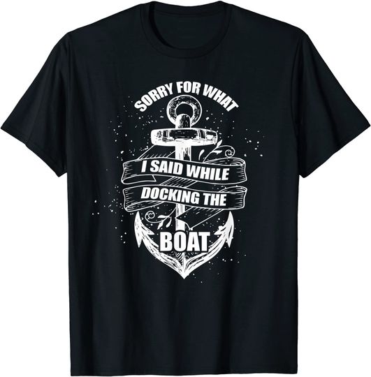Discover I'm Sorry For What I Said While Docking The Boat T-Shirt