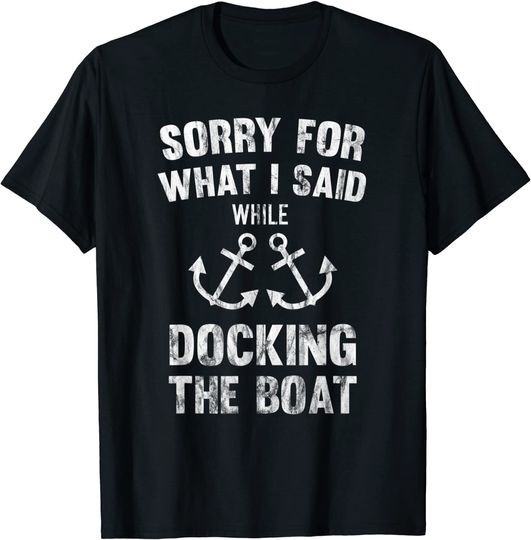 Discover Sorry For What I Said While Docking The Boat T-Shirt