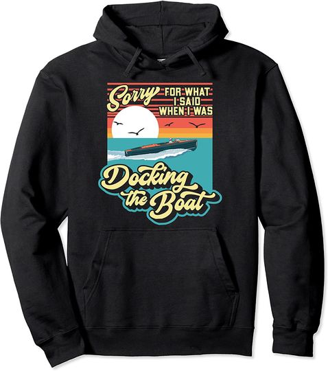 Discover Sorry For What I Said When I Was Docking the Boat Funny Pullover Hoodie