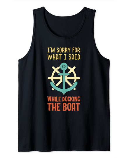 I'm Sorry For What I Said When I Was Docking The Boat Tank Top