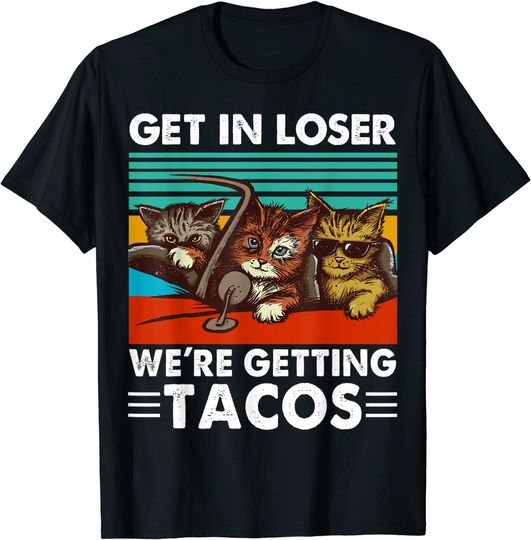 Funny Cat Shirts | Get in Loser We're Getting Tacos T-Shirt