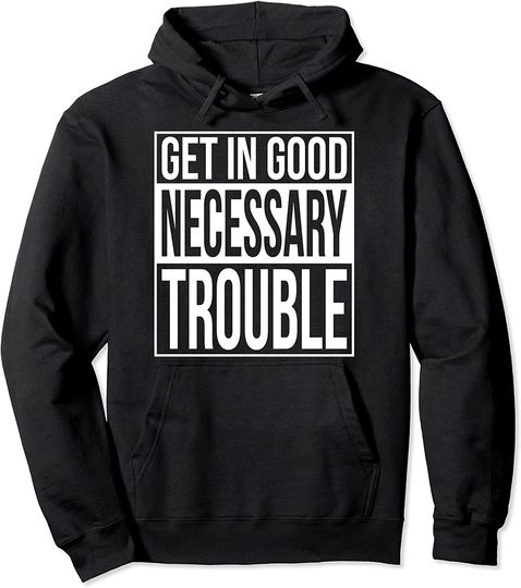 Discover Get in Good Necessary Trouble Pullover Hoodie