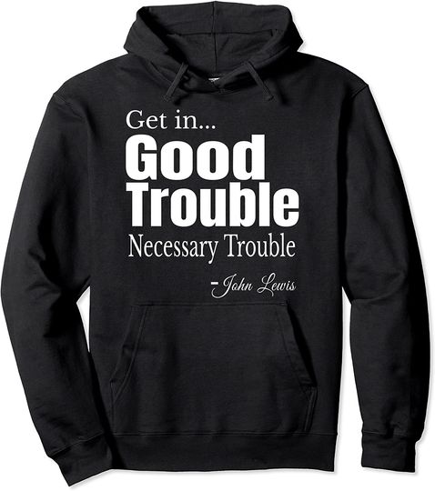 Discover Get in Trouble Good-Trouble Necessary Trouble John-Lewis Pullover Hoodie