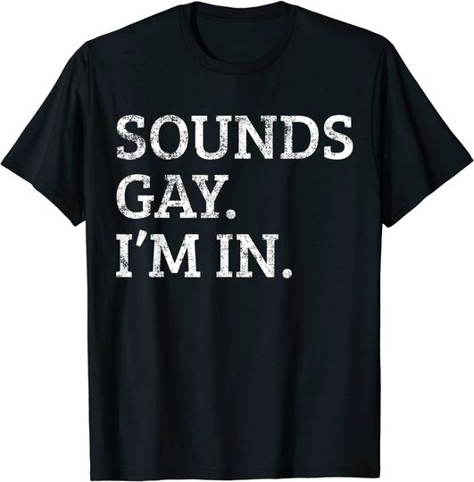 Sounds Gay Im In Funny T-Shirt