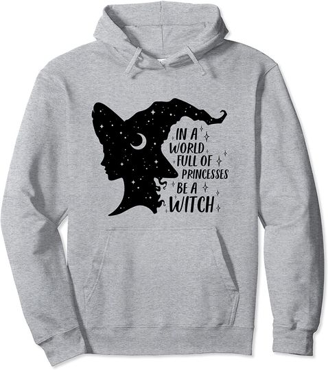 Discover In A World Full of Princesses Be A Witch Halloween Pullover Hoodie