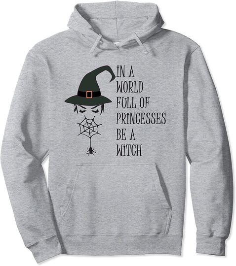 Discover In A World Full of Princesses Be A Witch Halloween Pullover Hoodie
